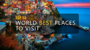 Read more about the article TOP 50 WORLD BEST PLACES TO VISIT – BEST TRAVEL DESTINATIONS
