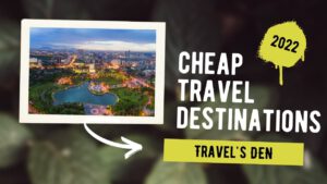 Read more about the article Cheapest Travel Destinations in The World 2022| Top 8 Best Places To Visit | Travel's Den