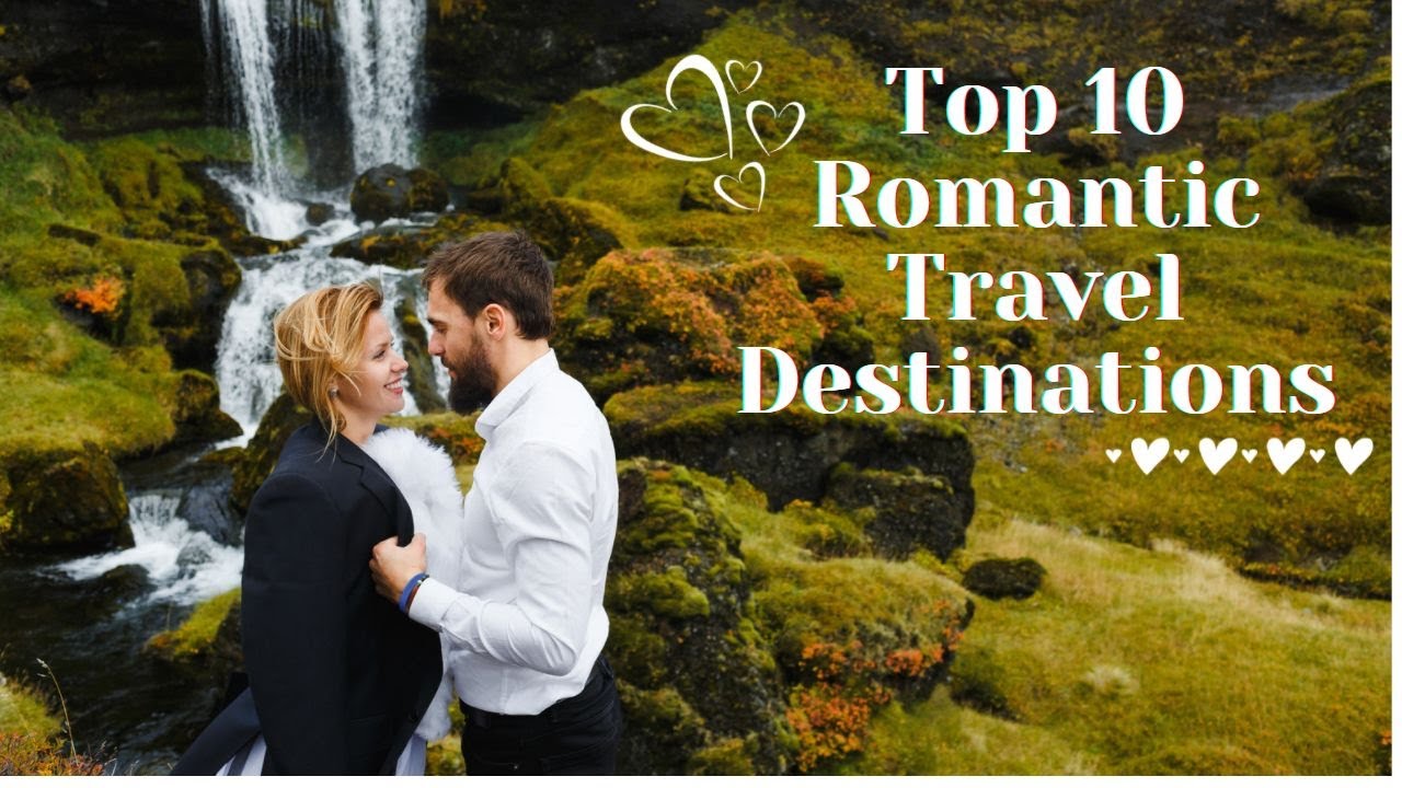 You are currently viewing Top 10 Romantic Travel Destinations – Best Couple Places In the world 2022